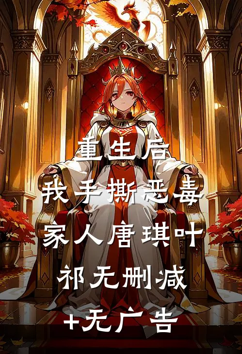 重生后，我手撕恶毒家人唐琪叶祁无删减+无广告