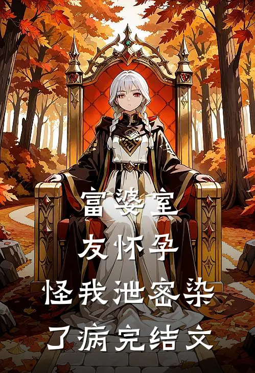 富婆室友怀孕，怪我泄密染了病完结文