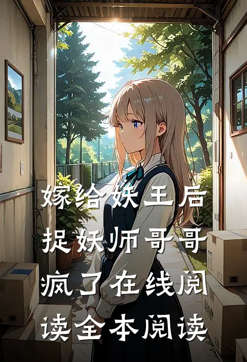 嫁给妖王后，捉妖师哥哥疯了在线阅读全本阅读