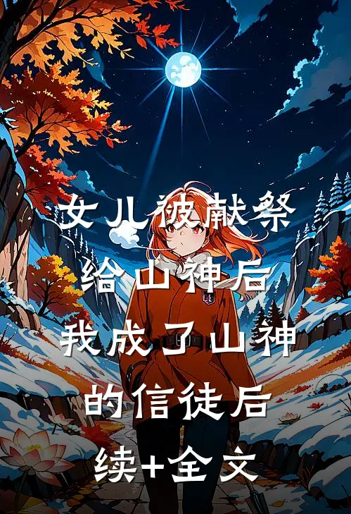 女儿被献祭给山神后，我成了山神的信徒后续+全文