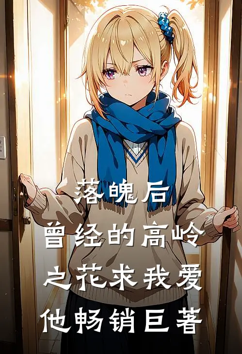 落魄后，曾经的高岭之花求我爱他畅销巨著