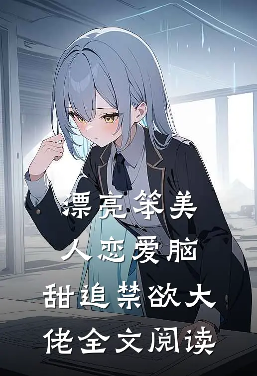 漂亮笨美人恋爱脑，甜追禁欲大佬全文阅读