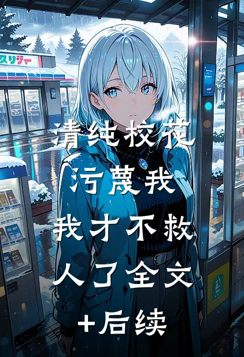 清纯校花污蔑我，我才不救人了全文+后续