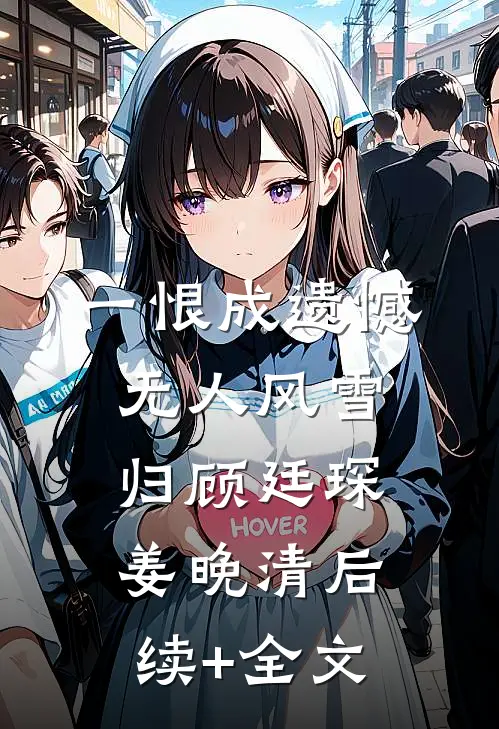 一恨成遗憾，无人风雪归顾廷琛姜晚清后续+全文