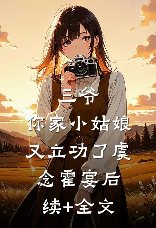 三爷，你家小姑娘又立功了虞念霍宴后续+全文