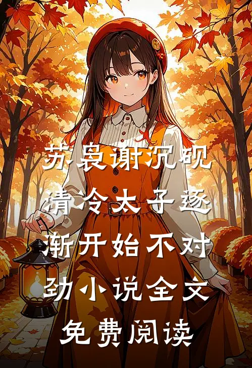 苏袅谢沉砚清冷太子逐渐开始不对劲小说全文免费阅读