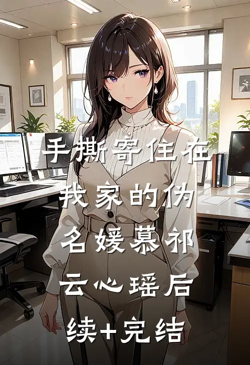 手撕寄住在我家的伪名媛慕祁云心瑶后续+完结
