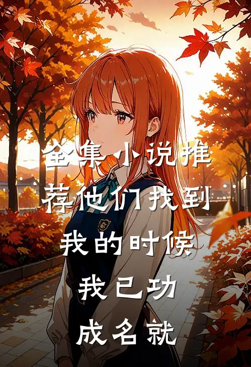 全集小说推荐他们找到我的时候，我已功成名就