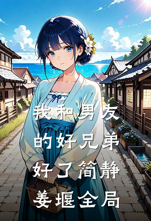 我和男友的好兄弟好了简静姜堰全局