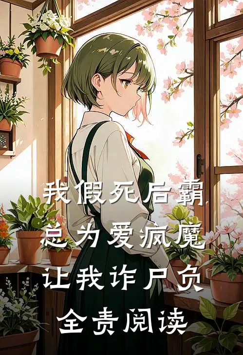 我假死后霸总为爱疯魔，让我诈尸负全责阅读