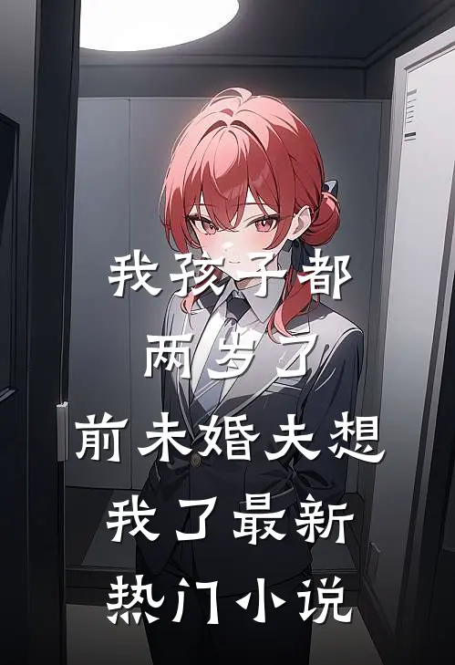 我孩子都两岁了，前未婚夫想我了最新热门小说