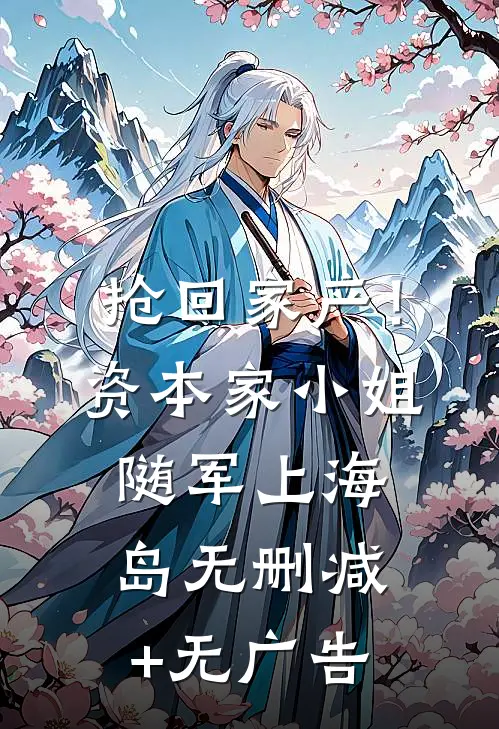 抢回家产！资本家小姐随军上海岛无删减+无广告