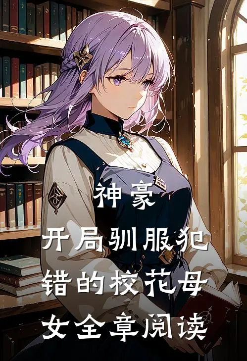 神豪,开局驯服犯错的校花母女全章阅读