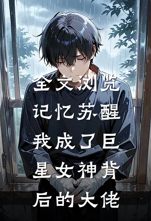 全文浏览记忆苏醒，我成了巨星女神背后的大佬