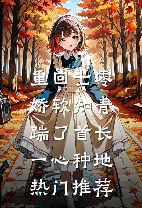 重回七零，娇软知青踹了首长一心种地热门推荐