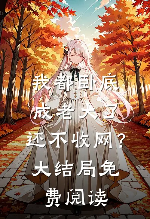 我都卧底成老大了，还不收网？大结局免费阅读