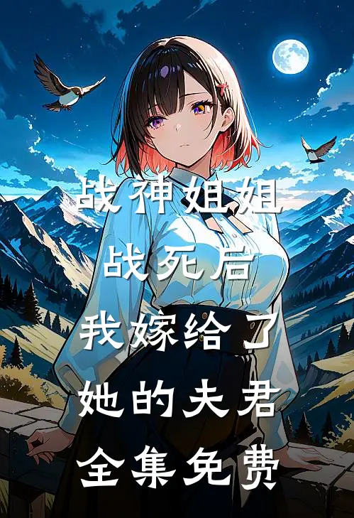 战神姐姐战死后，我嫁给了她的夫君全集免费