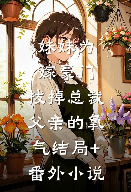 妹妹为嫁豪门，拔掉总裁父亲的氧气结局+番外小说