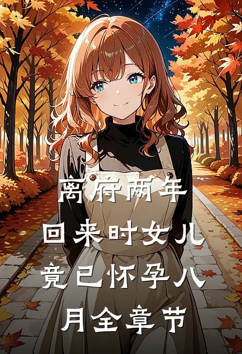 离府两年，回来时女儿竟已怀孕八月全章节
