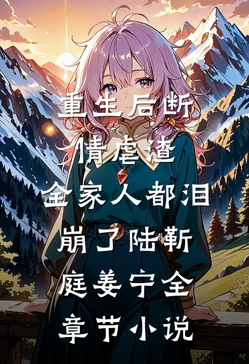 重生后断情虐渣，全家人都泪崩了陆靳庭姜宁全章节小说