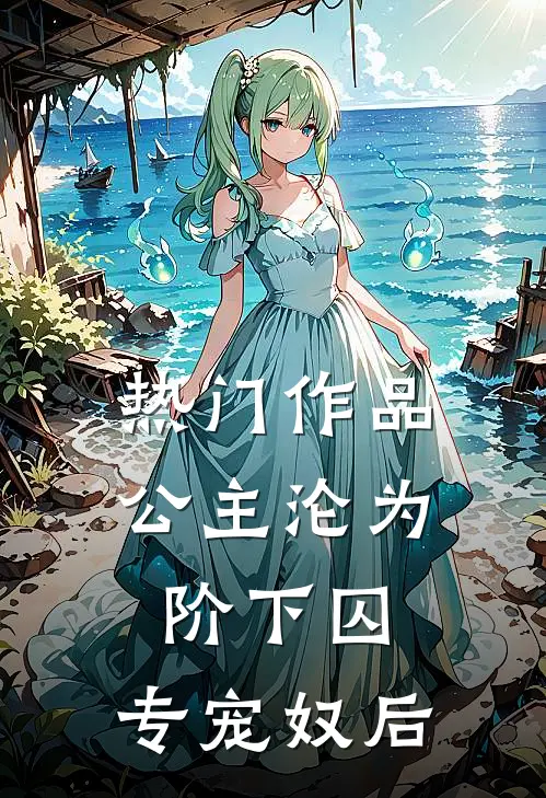 热门作品公主沦为阶下囚：专宠奴后