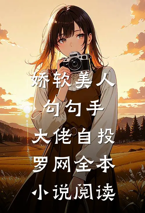 娇软美人勾勾手，大佬自投罗网全本小说阅读