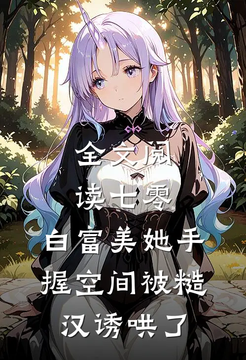 全文阅读七零：白富美她手握空间被糙汉诱哄了