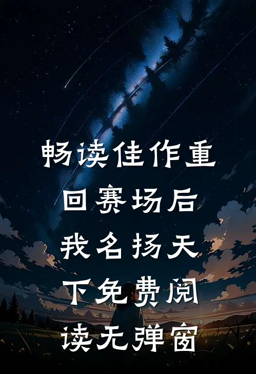 畅读佳作重回赛场后我名扬天下免费阅读无弹窗