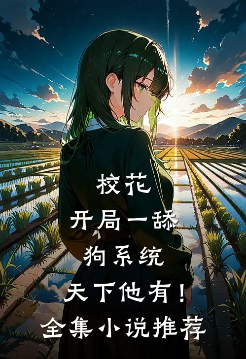 校花：开局一舔狗系统，天下他有！全集小说推荐