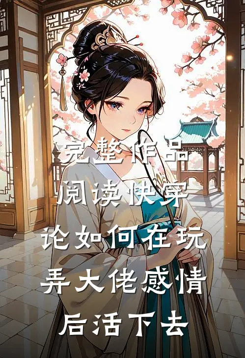 完整作品阅读快穿：论如何在玩弄大佬感情后活下去