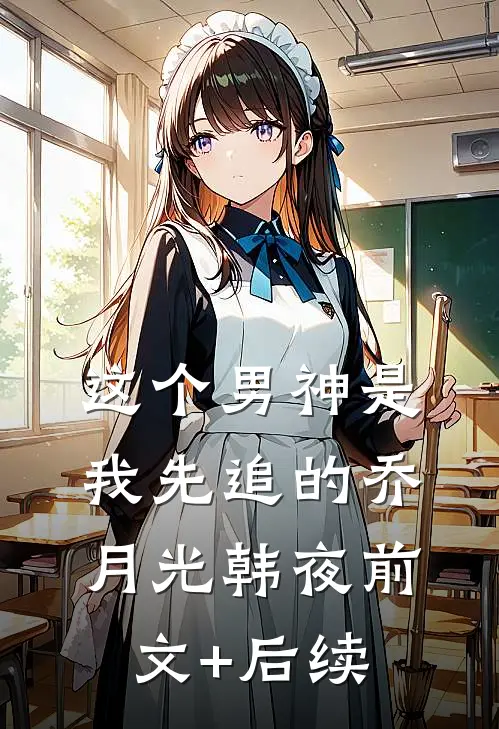 这个男神是我先追的乔月光韩夜前文+后续