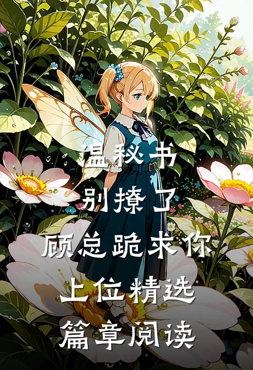 温秘书别撩了,顾总跪求你上位精选篇章阅读