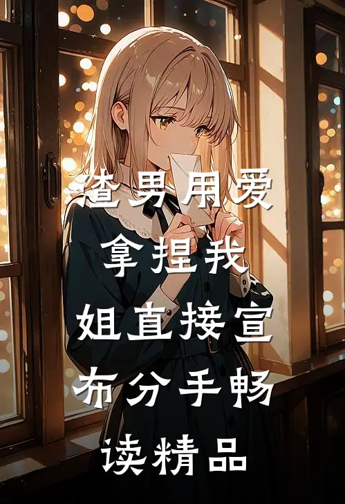 渣男用爱拿捏我，姐直接宣布分手畅读精品