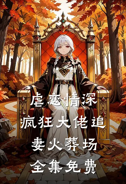 虐恋情深：疯狂大佬追妻火葬场全集免费