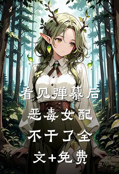 看见弹幕后，恶毒女配不干了全文+免费