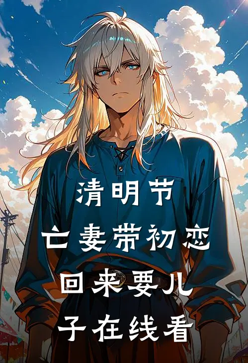 清明节，亡妻带初恋回来要儿子在线看