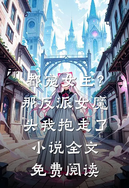 都宠女主？那反派女魔头我抱走了小说全文免费阅读
