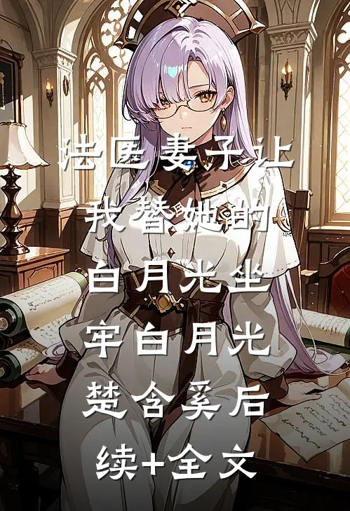 法医妻子让我替她的白月光坐牢白月光楚含奚后续+全文