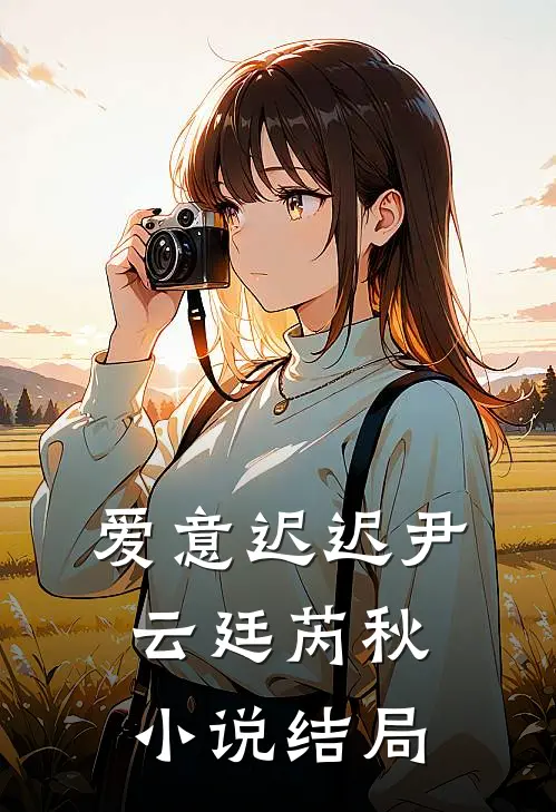 爱意迟迟尹云廷芮秋小说结局