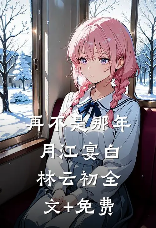 再不是那年月江宴白林云初全文+免费