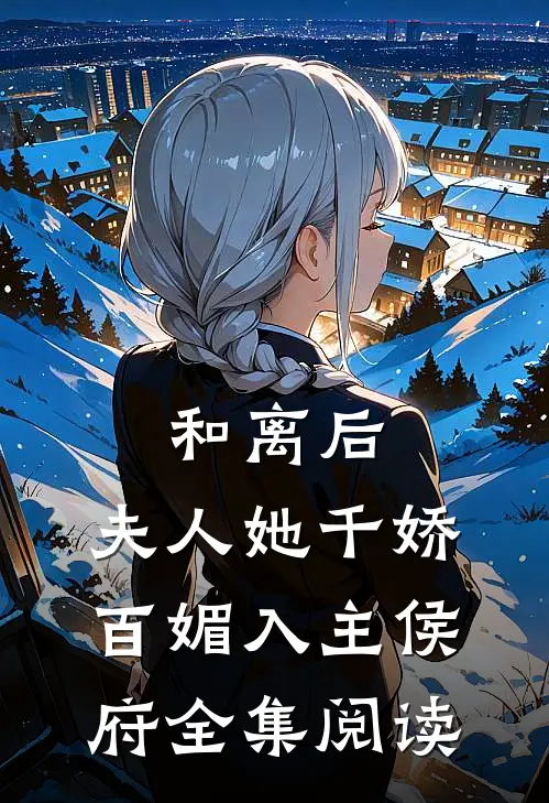 和离后，夫人她千娇百媚入主侯府全集阅读