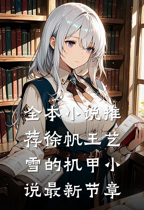 全本小说推荐徐帆王艺雪的机甲小说最新节章