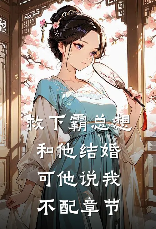 救下霸总想和他结婚,可他说我不配章节免费阅读