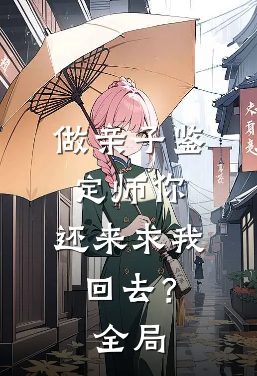 做亲子鉴定师你，还来求我回去？全局