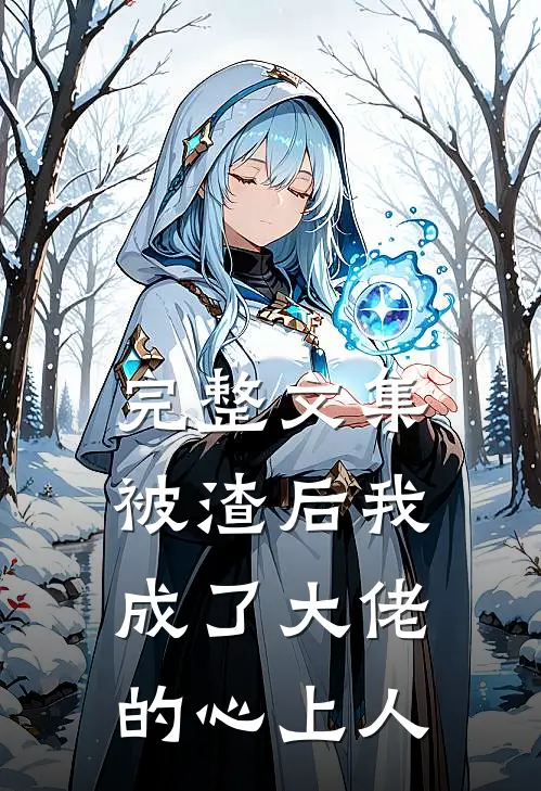 完整文集被渣后我成了大佬的心上人
