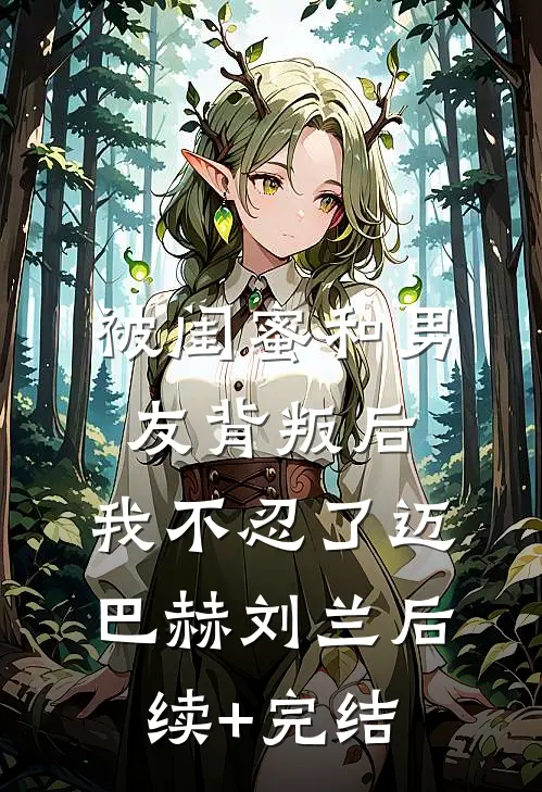 被闺蜜和男友背叛后，我不忍了迈巴赫刘兰后续+完结