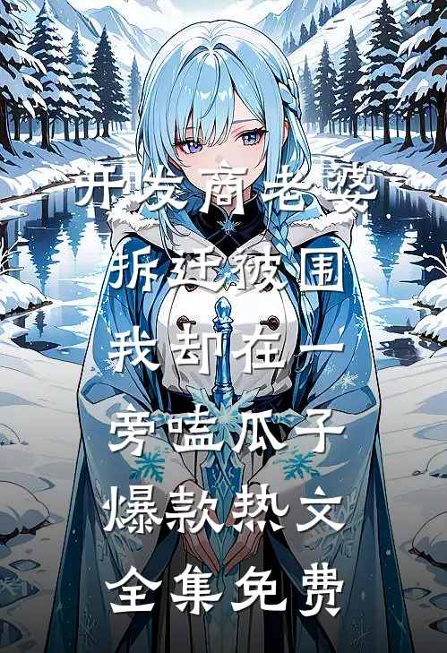 开发商老婆拆迁被围，我却在一旁嗑瓜子爆款热文全集免费