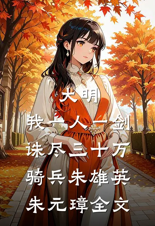 大明：我一人一剑，诛尽三十万骑兵朱雄英朱元璋全文