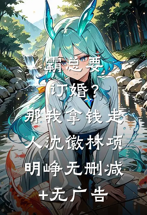 霸总要订婚？那我拿钱走人沈徽林项明峥无删减+无广告