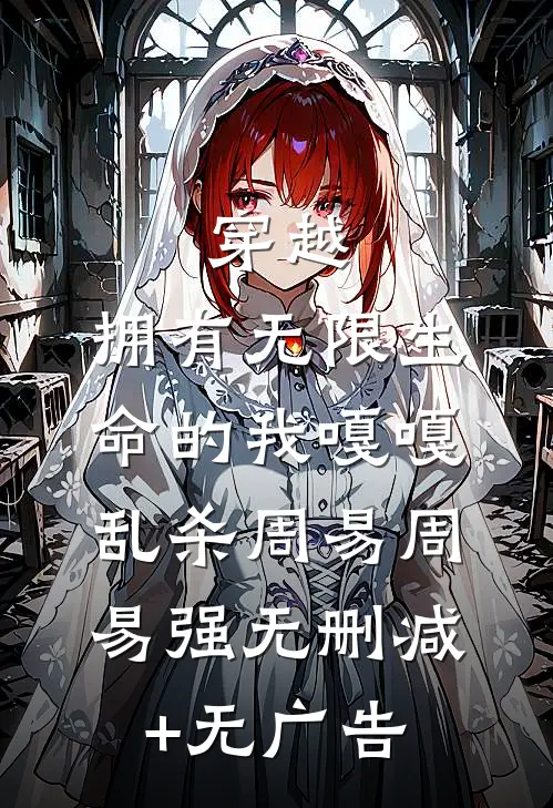 穿越：拥有无限生命的我嘎嘎乱杀周易周易强无删减+无广告